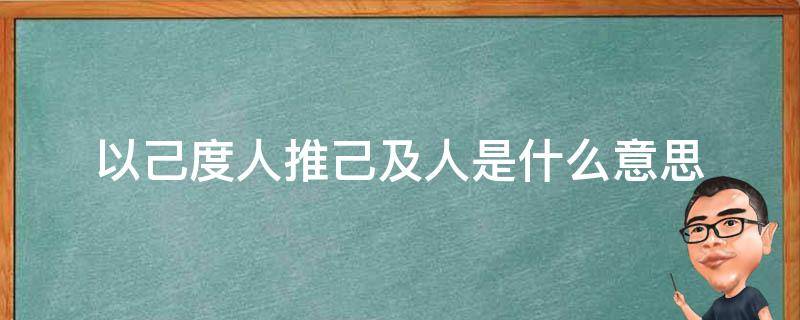 以己度人推己及人是什么意思（推己及人什么意思?）