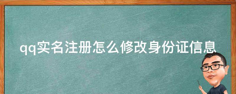 qq实名注册怎么修改身份证信息（qq实名注册怎么修改身份证信息绑定）