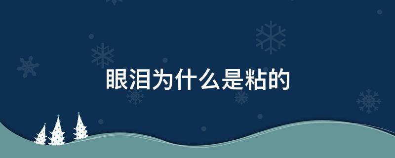 眼泪为什么是粘的（眼泪为啥是粘的）