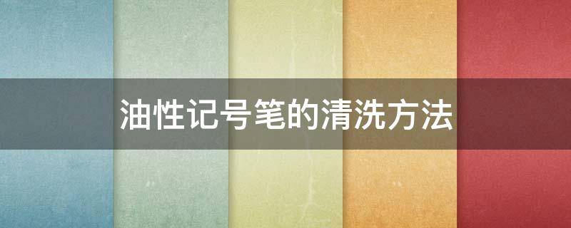 油性记号笔的清洗方法 油性记号笔的清洗妙招