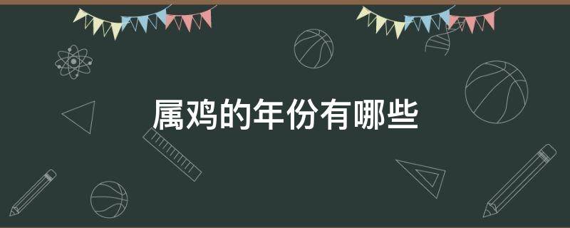 属鸡的年份有哪些 属鸡的年份都有哪些