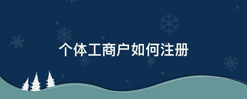 个体工商户如何注册 个体商户怎么注册