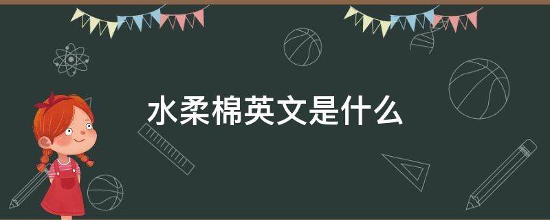 水柔棉英文是什么 什么叫水柔棉