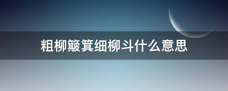 粗柳簸箕细柳斗什么意思 粗柳簸箕细柳斗什么意思啊