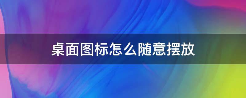 桌面图标怎么随意摆放 苹果桌面图标怎么随意摆放