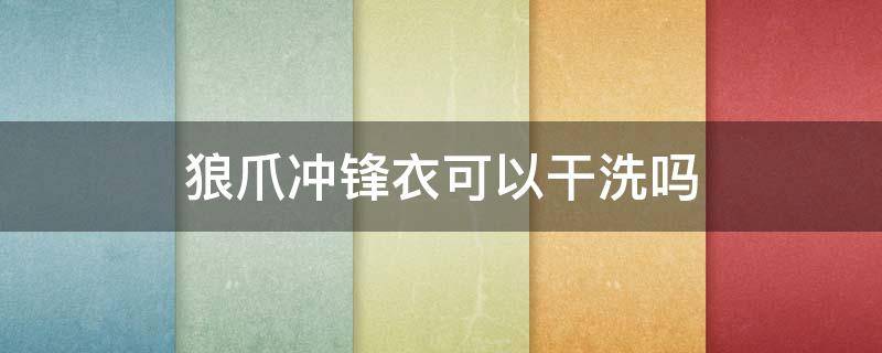 狼爪冲锋衣可以干洗吗 狼爪冲锋衣可以机洗吗