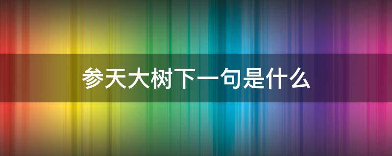 参天大树下一句是什么（温室里长不出参天大树下一句是什么）