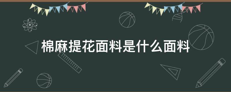 棉麻提花面料是什么面料 丝棉提花是什么面料