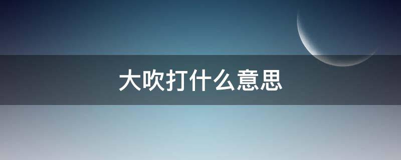 大吹打什么意思（大吹打是什么）