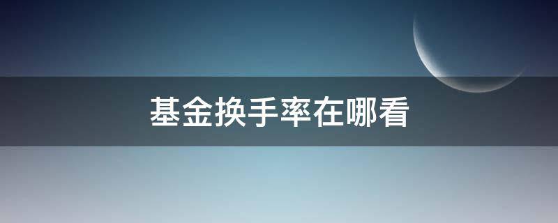 基金换手率在哪看 基金的换手率怎么看