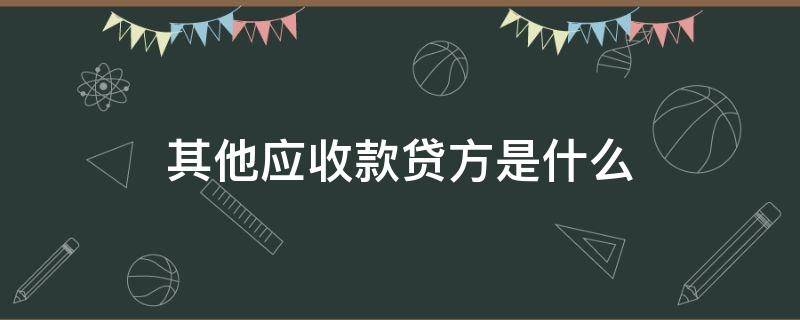 其他应收款贷方是什么（其他应收款贷方和其他应付款贷方）