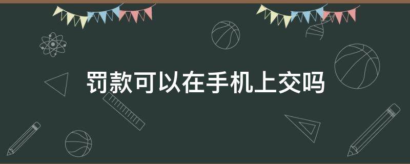 罚款可以在手机上交吗 电动车罚款可以在手机上交吗