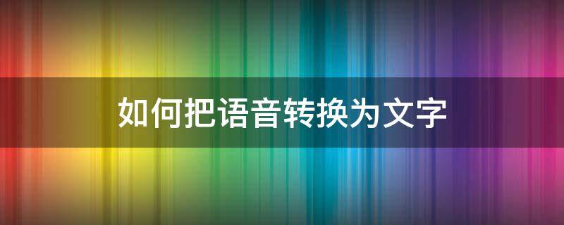 如何把语音转换为文字 语音转文字技术