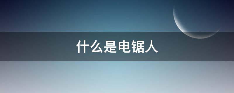 什么是电锯人 什么是电锯人偷跑