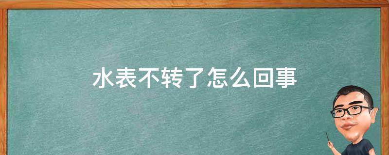 水表不转了怎么回事 自来水表不转是怎么回事