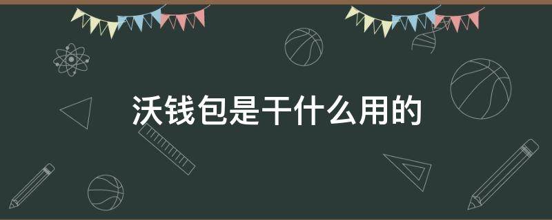 沃钱包是干什么用的 沃钱包是干什么用的安全吗