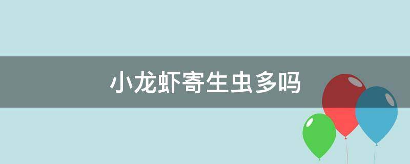 小龙虾寄生虫多吗（小龙虾是不是寄生虫很多）