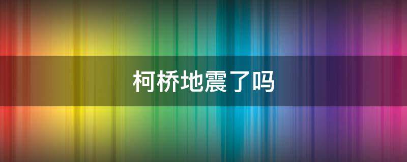 柯桥地震了吗（绍兴地震最新消息今天）