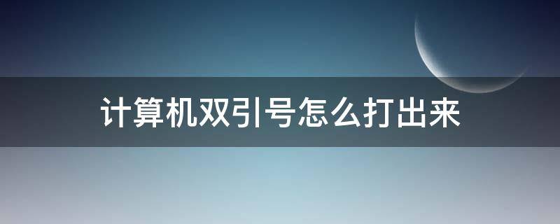 计算机双引号怎么打出来 电脑里面的双引号怎么打出来