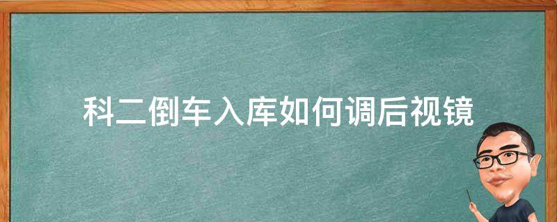 科二倒车入库如何调后视镜（科二倒车入库如何调后视镜视频教程）