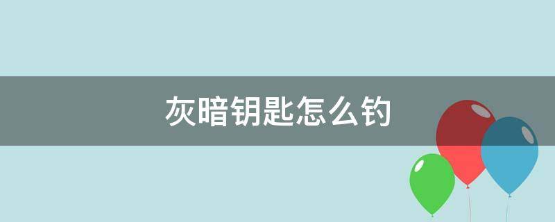 灰暗钥匙怎么钓 盗贼之海灰暗钥匙怎么钓鱼