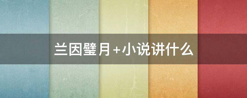 兰因璧月（兰因璧月全文免费阅读）