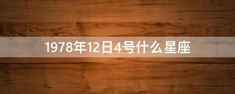 1978年12日4号什么星座 1978年阴历4月11日是什么星座