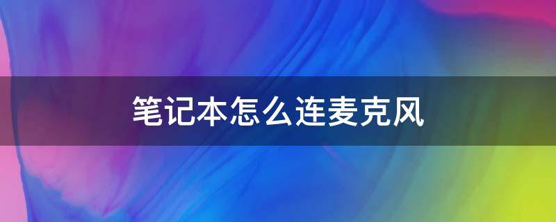 笔记本怎么连麦克风（笔记本怎么连麦克风和耳机）