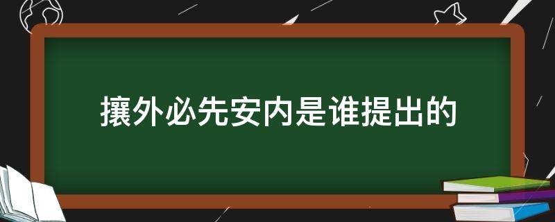 攘外必先安内是谁提出的 攘外必先安内是什么