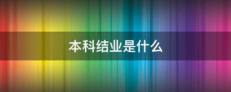 本科结业是什么 本科结业是什么意思?