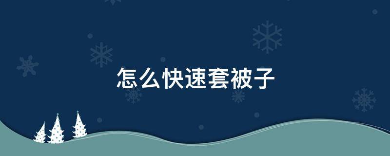 怎么快速套被子 如何简单快速套被子