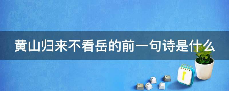 黄山归来不看岳的前一句诗是什么 黄山归来不看岳的上一句是什么诗句