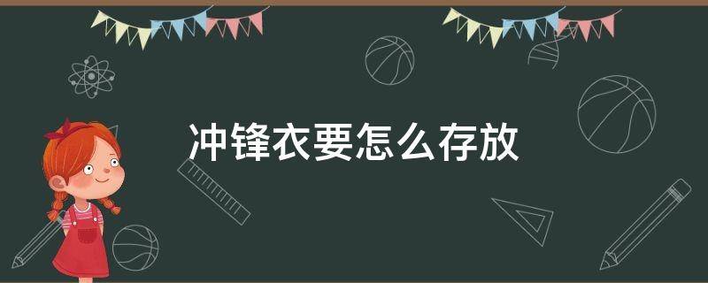 冲锋衣要怎么存放（冲锋衣注意事项）