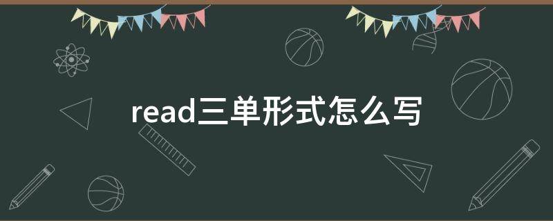 read三单形式怎么写（read的三单式怎么写）