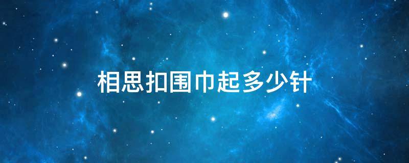 相思扣围巾起多少针 相思结围巾起几针