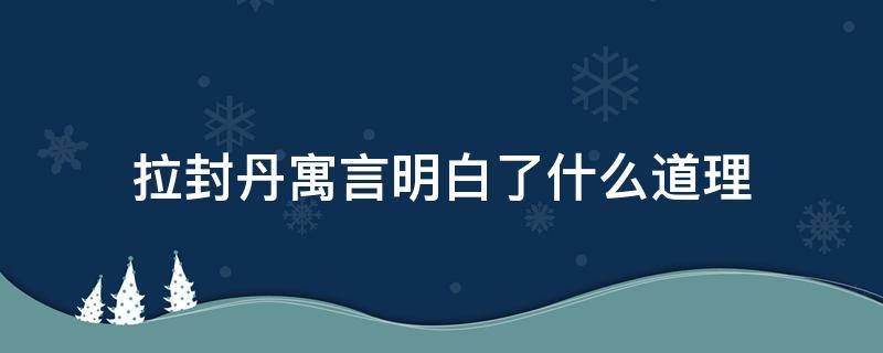 拉封丹寓言明白了什么道理 拉封丹寓言告诉我们什么道理