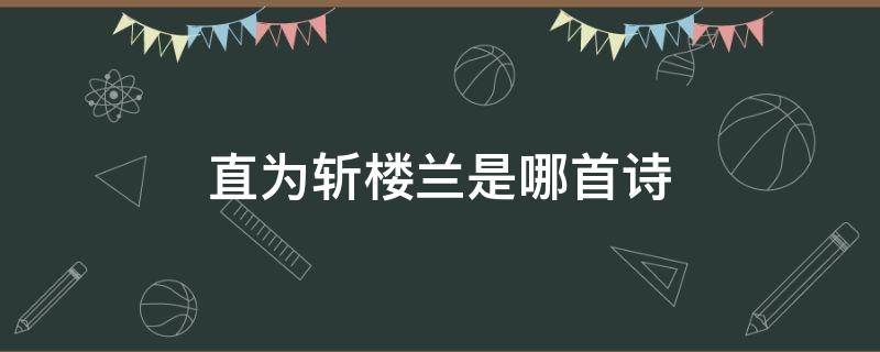 直为斩楼兰是哪首诗 直为斩楼兰是什么诗