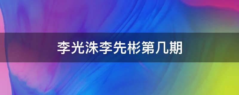 李光洙李先彬第几期 李光洙李先彬官宣是哪一期