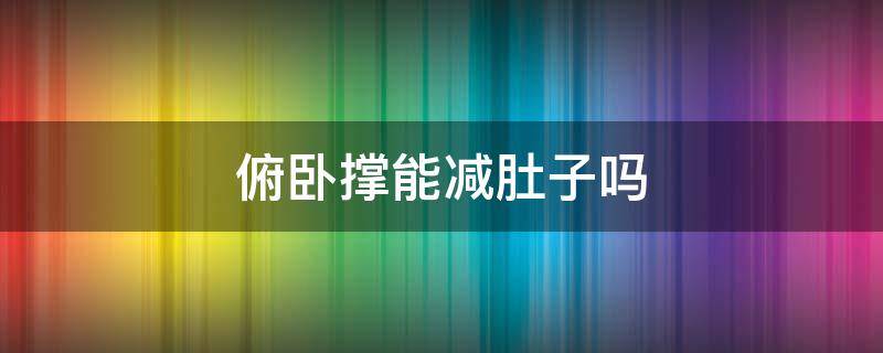 俯卧撑能减肚子吗 俯卧撑能减肚子吗 多久才见效