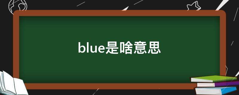 blue是啥意思（备注blue是啥意思）