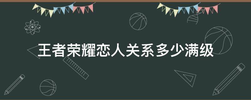 王者荣耀恋人关系多少满级