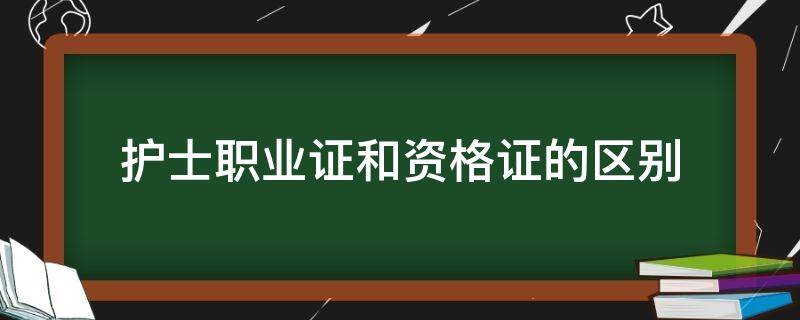 护士职业证和资格证的区别 护士证和职业资格证有什么区别