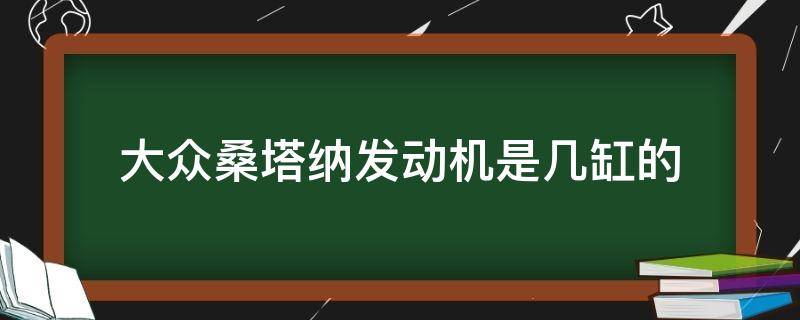 大众桑塔纳发动机是几缸的（新款桑塔纳是几缸）