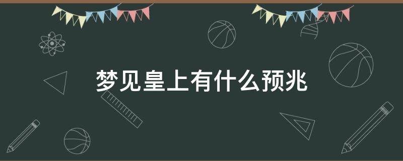 梦见皇上有什么预兆（梦见皇上有什么预兆佛滔解梦）