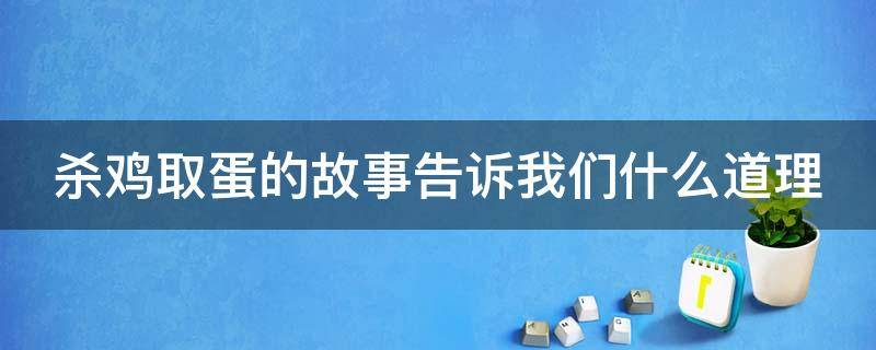 杀鸡取蛋的故事告诉我们什么道理 杀鸡取蛋的故事告诉我们什么道理二年级