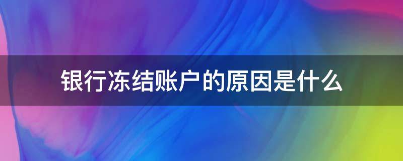 银行冻结账户的原因是什么（银行帐户被冻结是什么原因）