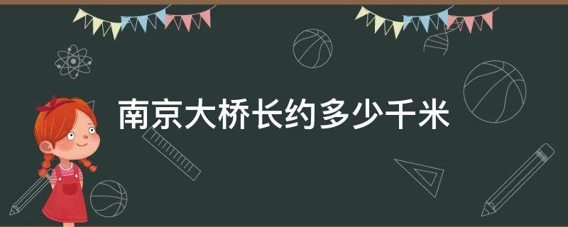 南京大桥长约多少千米（南京大桥长约多少米?）