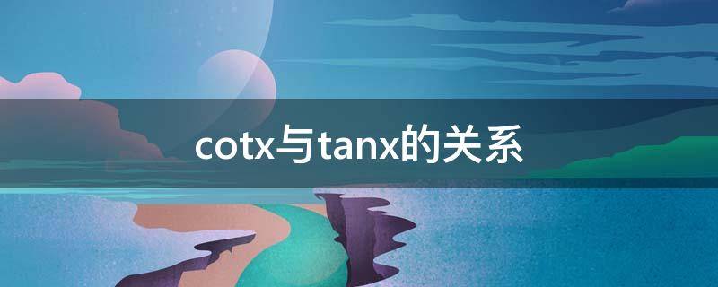 cotx与tanx的关系 cotx与tanx的关系推导