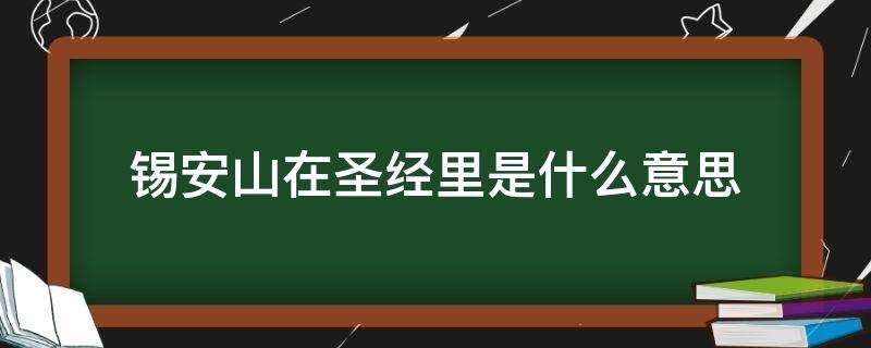 锡安山在圣经里是什么意思 圣经上锡安山是什么意思