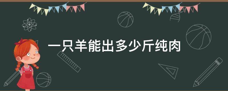 一只羊能出多少斤纯肉 一只活羊能出多少斤肉